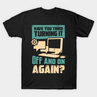 Have You Tried Turning It Off And On Again T-Shirt